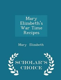 Mary Elizabeth's War Time Recipes - Scholar's Choice Edition