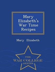 Mary Elizabeth's War Time Recipes - War College Series