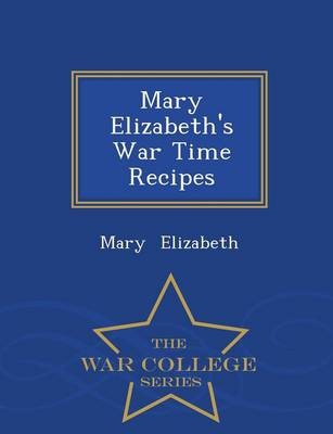 Mary Elizabeth's War Time Recipes - War College Series