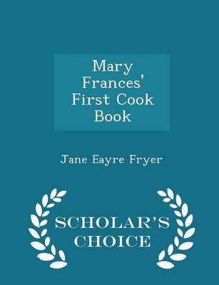 Mary Frances' First Cook Book - Scholar's Choice Edition