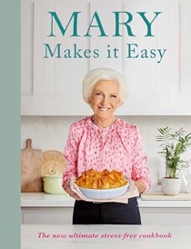 Mary Makes it Easy: The New Ultimate Stress-free Cookbook