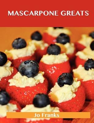 Mascarpone Greats: Delicious Mascarpone Recipes, The Top 60 Mascarpone Recipes