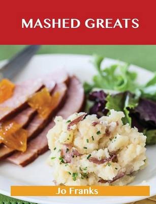 Mashed Greats: Delicious Mashed Recipes, The Top 55 Mashed Recipes