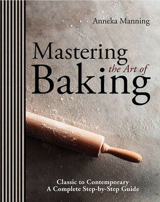 Mastering the Art of Baking: Classic to Contemporary: A Complete Step-by-Step Guide