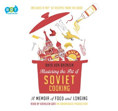 Mastering the Art of Soviet Cooking: A Memoir of Food and Longing