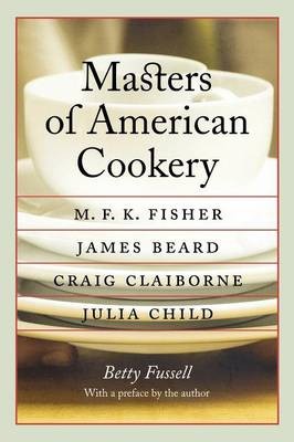 Masters of American Cookery: M. F. K. Fisher, James Beard, Craig Claiborne, Julia Child