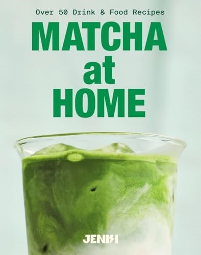 Matcha at Home: 50 Drinks and Food Recipes