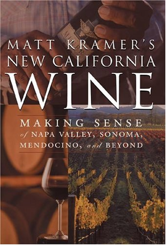 Matt Kramer's New California Wine: Making Sense of Napa Valley, Sonoma, Mendocino and Beyond