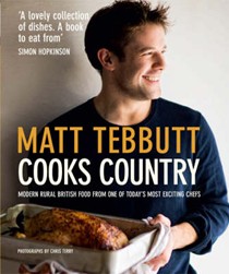 Matt Tebbutt Cooks Country: Modern Rural British Food