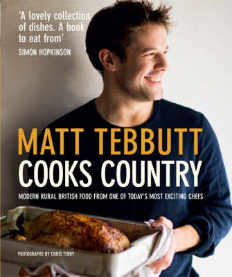 Matt Tebbutt Cooks Country: Modern Rural British Food