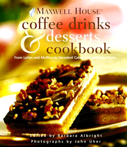 Maxwell House Coffee Drinks and Desserts Cookbook: From Lattes and Muffins to Decadent Cakes and Midnight Treats