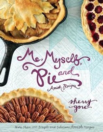 Me, Myself, and Pie: More Than 100 Simple and Delicious Amish Recipes
