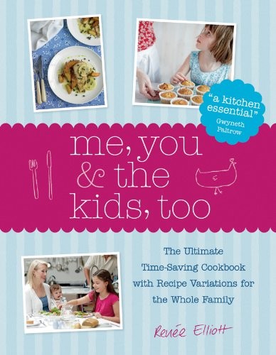 Me, You & the Kids, Too: The Ultimate Time-Saving Cookbook - Every Recipe Feeds the Whole Family