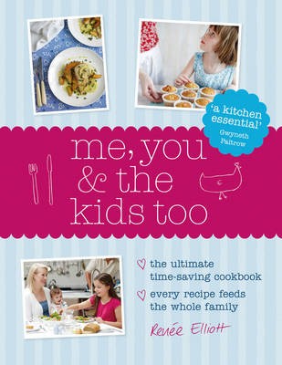 Me, You and the Kids Too: The Ultimate Time-Saving Cookbook - Every Recipe Feeds the Whole Family