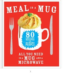 Meal in a Mug: 80 Fast Easy Recipes for Hungry People