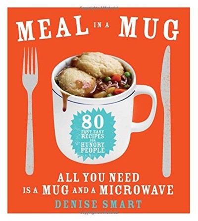 Meal in a Mug: 80 Fast, Easy Recipes for Hungry People-All You Need Is a Mug and a Microwave