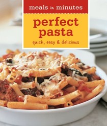 Meals in Minutes: Perfect Pasta: Quick, Easy & Delicious