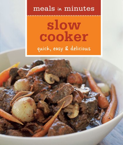 Meals in Minutes: Slow Cooker: Quick, Easy & Delicious