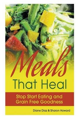Meals That Heal: Stop Start Eating and Grain Free Goodness