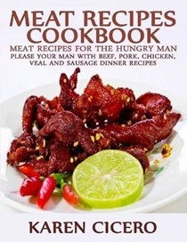 Meat Recipes Cookbook: Meat Recipes for the Hungry Man: Please Your Man with Beef, Pork, Chicken, and Sausage Dinner Recipes