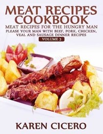 Meat Recipes Cookbook: Meat Recipes for the Hungry Man: Please Your Man with Beef, Pork, Chicken, Veal, and Sausage Recipes