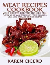 Meat Recipes Cookbook: Meat Recipes for the Hungry Man: Please Your Man with Beef, Pork, Chicken, Veal, and Sausage Recipes