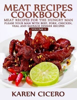 Meat Recipes Cookbook: Meat Recipes for the Hungry Man: Please Your Man with Beef, Pork, Chicken, Veal, and Sausage Recipes
