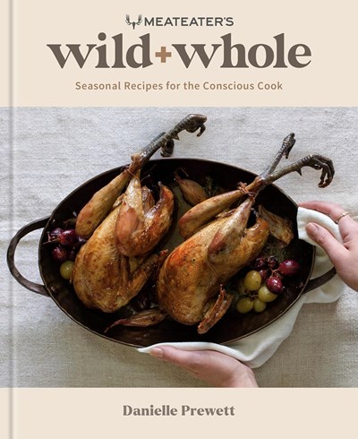 MeatEaters' Wild + Whole: Seasonal Recipes for the Conscious Cook
