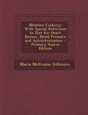 Meatless Cookery: With Special Reference to Diet for Heart Disease, Blood Pressure and Autointoxication - Primary Source Edition