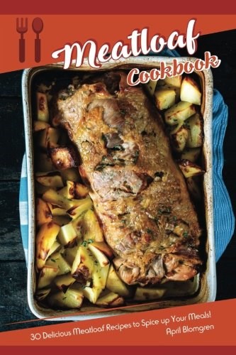 Meatloaf Cookbook: 30 Delicious Meatloaf Recipes to Spice up Your Meals!