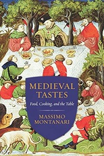 Medieval Tastes: Food, Cooking, and the Table (Arts and Traditions of the Table: Perspectives on Culinary History)
