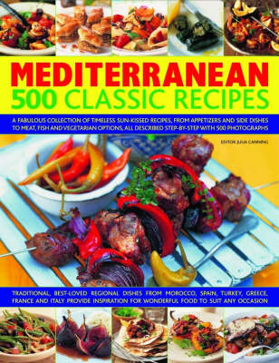 Mediterranean 500 Classic Recipes: A Fabulous Collection of Classic Sun-kissed Recipes, from Appetizers and Side Dishes to Meat, Fish and Vegetarian Options, All Described Step-by-step with 500 Colour Photographs