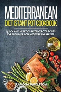Mediterranean Diet Instant Pot Cookbook: Quick and Healthy Instant Pot Recipes for Beginners on Mediterranean Diet
