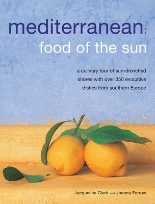 Mediterranean: Food of the Sun: A Culinary Tour of Sun-Drenched Shores with Over 350 Evocative Dishes from Southern Europe