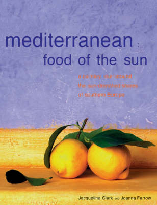 Mediterranean: Food of the Sun: A Culinary Tour Around the Sun-Drenched Shores of Southern Europe