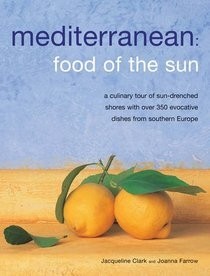 Mediterranean: Food of the Sun: A Culinary Tour of Sun-Drenched Shores with Evocative Dishes from Southern Europe