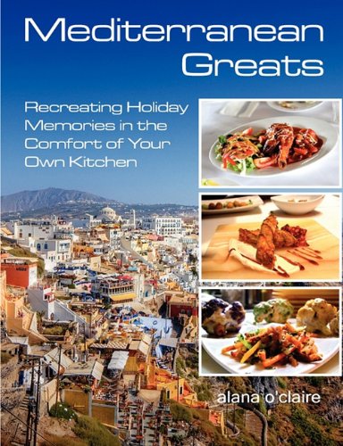 Mediterranean Greats: Recreating Holiday Memories in the Comfort of Your Own Kitchen