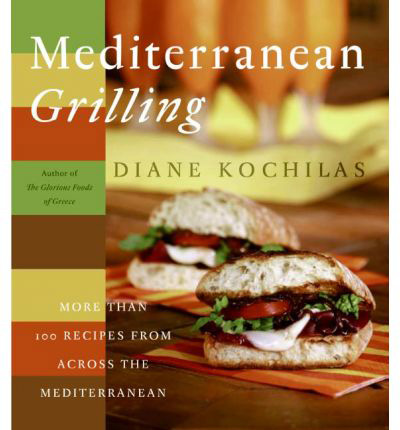Mediterranean Grilling: More Than 100 Recipes from Across the Mediterranean