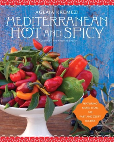 Mediterranean Hot and Spicy: Healthy, Fast, and Zesty Recipes from Southern Italy, Greece, Spain, the Middle East, and North Africa
