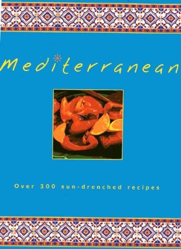 Mediterranean: Over 300 Sun-Drenched Recipes