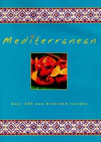 Mediterranean: Over 300 Sun-Drenched Recipes