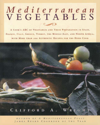 Mediterranean Vegetables: A Cook's ABC of Vegetables and Their Preparation in Spain, France, Italy, Greece, Turkey, The Middle East, and North Africa, With More Than 200 Authentic Recipes for the Home Cook