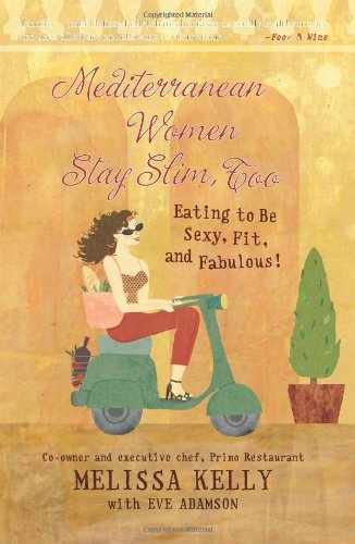 Mediterranean Women Stay Slim, Too: Eating to be Sexy, Fit, and Fabulous!
