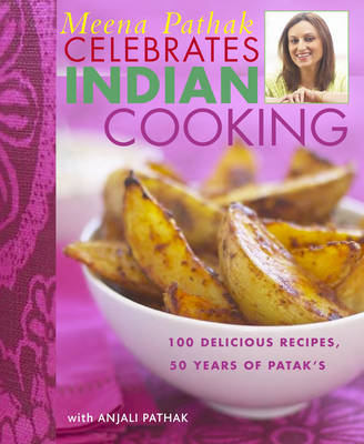 Meena Pathak Celebrates Indian Cooking: 100 Delicious Recipes, 50 Years of Patak's