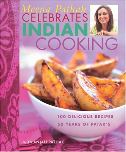 Meena Pathak Celebrates Indian Cooking: 100 Delicious Recipes, 50 Years of Patak's