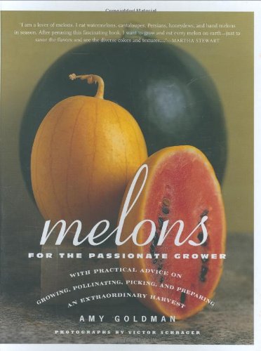 Melons for the Passionate Grower: With Practical Advice on Growing, Pollinating, Picking and Preparing an Extraordinary Harvest