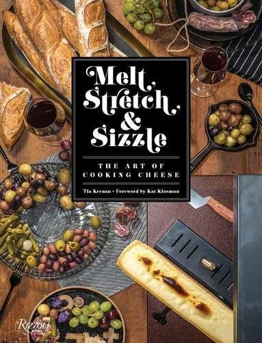 Melt, Stretch, Sizzle: The Art of Cooking Cheese: Recipes for Fondues, Dips, Sauces, Sandwiches, Pasta, and More