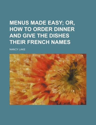Menus Made Easy; Or, How to Order Dinner and Give the Dishes Their French Names