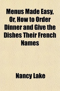 Menus Made Easy, Or, How to Order Dinner and Give the Dishes Their French Names