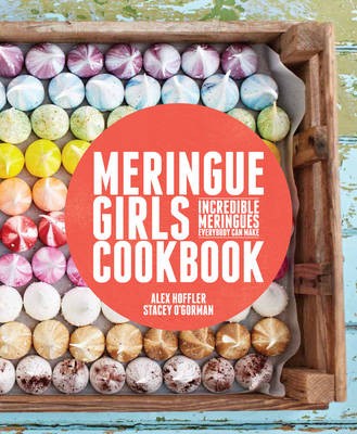 Meringue Girls Cookbook: Incredible Meringues Everybody Can Make